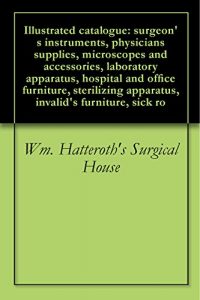 Download Illustrated catalogue: surgeon’s instruments, physicians supplies, microscopes and accessories, laboratory apparatus, hospital and office furniture, sterilizing … apparatus, invalid’s furniture, sick ro pdf, epub, ebook
