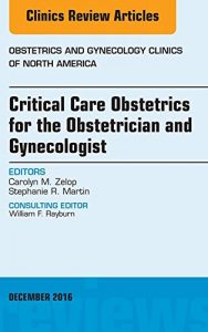 Download Critical Care Obstetrics for the Obstetrician and Gynecologist, An Issue of Obstetrics and Gynecology Clinics of North America,: 43 (The Clinics: Internal Medicine) pdf, epub, ebook