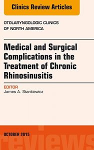 Download Medical and Surgical Complications in the Treatment of Chronic Rhinosinusitis, An Issue of Otolaryngologic Clinics of North America, (The Clinics: Surgery) pdf, epub, ebook