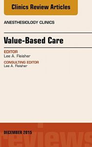 Download Value-Based Care, An Issue of Anesthesiology Clinics,: 33 (The Clinics: Internal Medicine) pdf, epub, ebook