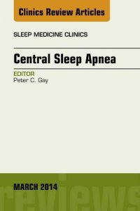 Download Central Sleep Apnea, An Issue of Sleep Medicine Clinics, (The Clinics: Internal Medicine) pdf, epub, ebook