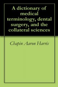 Download A dictionary of medical terminology, dental surgery, and the collateral sciences pdf, epub, ebook