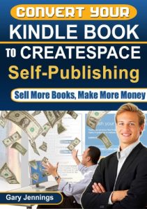 Download Convert Your Kindle Book to CreateSpace Self-Publishing: Sell More Books, Make More Money (How to Be Published Author’s Guides) pdf, epub, ebook