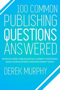 Download 100 Common Publishing Questions Answered: Produce more, publish quickly, market your books, build your platform, and earn more today pdf, epub, ebook