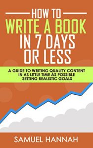 Download How To Write A Book In 7 Days Or Less: A Guide To Writing Quality Content In As Little Time As Possible Setting Realistic Goals pdf, epub, ebook