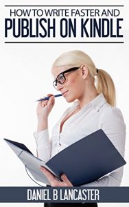 Download How to Write Faster and Self Publish on Kindle: Write Better Faster and Publish Your Book on Amazon Using a Step-by-Step Book Writing Outline (I Want to Write A Book Guide 1) pdf, epub, ebook