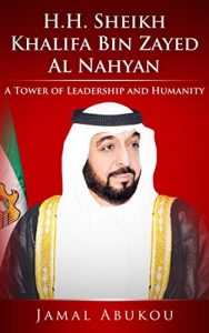 Download H.H. SHEIKH KHALIFA BIN ZAYED AL NAHYAN: A TOWER OF LEADERSHIP AND HUMANITY (Leadership Khalifa Book 1) pdf, epub, ebook