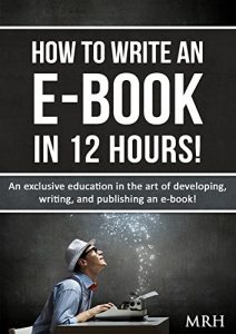 Download How To Write An E-Book In 12 Hours!: An exclusive education in the art of developing, writing, and publishing an e-book! pdf, epub, ebook