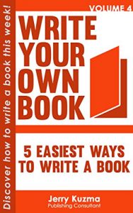 Download How to Write a Book: 5 Easiest Ways to Write Your Book: Discover How to Write a Book in 7 Days or Less! (Write Your Own Book 4) pdf, epub, ebook
