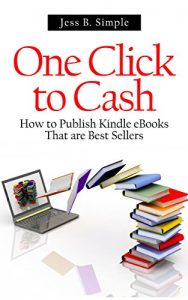 Download One Click to Cash: How to Publish Kindle eBooks That are Best Sellers (How to Make a Living with Your Writing) pdf, epub, ebook