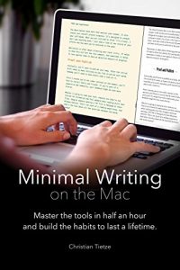 Download Minimal Writing on the Mac: Master the tools in half an hour and build habits to last a lifetime pdf, epub, ebook
