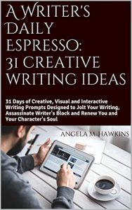 Download A Writer’s Daily Espresso: 31 Creative Writing Ideas, Volume 1: 31 Days of Creative, Visual and Interactive Writing Prompts Designed to Jolt Your Writing and Assassinate Writer’s Block pdf, epub, ebook