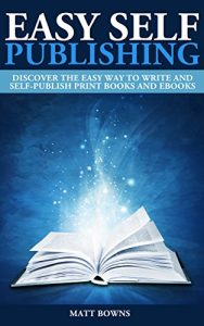Download Easy Self Publishing: Discover the easy way to write and self-publish print books and ebooks pdf, epub, ebook