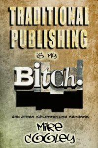 Download Traditional Publishing Is My Bitch! (and other inflammatory remarks) pdf, epub, ebook