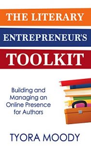 Download The Literary Entrepreneur’s Toolkit: Building and Managing an Online Presence for Authors pdf, epub, ebook