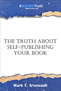 Download The Truth About Self-Publishing Your Book: Learning How to Quickly and Easily Create, Self-Publish and Market Your New Book pdf, epub, ebook
