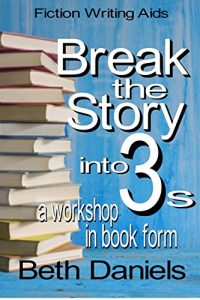 Download BREAK THE STORY INTO THREE (Fiction Writing Aids – Workshop in Book Form 9) pdf, epub, ebook