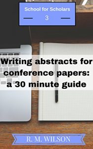 Download Writing abstracts for conference papers: a thirty minute guide (School for Scholars Book 3) pdf, epub, ebook