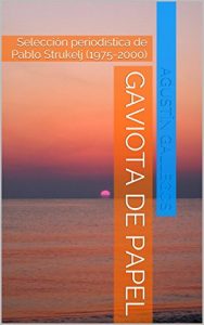 Download GAVIOTA DE PAPEL: Selecciòn periodìstica de Pablo Strukelj (1975-2000) (Spanish Edition) pdf, epub, ebook