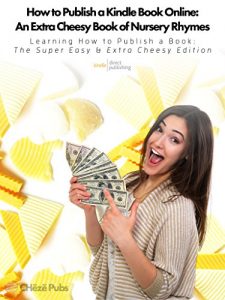 Download How To Publish a Kindle Book Online: An Extra Cheesy Book of Nursery Rhymes!: Learning How to Publish a Book: The Super Easy & Extra Cheesy Edition. Change Your Life in Fifteen Minutes or Less! pdf, epub, ebook