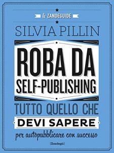 Download Roba da Self-publishing: Tutto quello che devi sapere per autopubblicare con successo (Italian Edition) pdf, epub, ebook