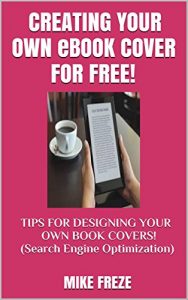 Download CREATING YOUR OWN eBOOK COVER FOR FREE!: TIPS FOR DESIGNING YOUR OWN BOOK COVERS! (Search Engine Optimization) (Successful Writing Tips 3) pdf, epub, ebook