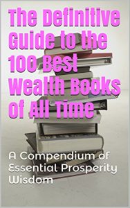 Download The Definitive Guide to the 100 Best Wealth Books of All Time: A Compendium of Essential Prosperity Wisdom (Awesome Compendium Guides Series) pdf, epub, ebook