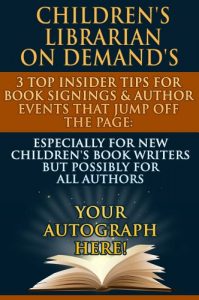Download Children’s Librarian on Demand’s Three Top Insider Tips for Book Signings & Author Events that Jump Off the Page: Especially for New Children’s Book Writers but Possibly for All Authors [article] pdf, epub, ebook