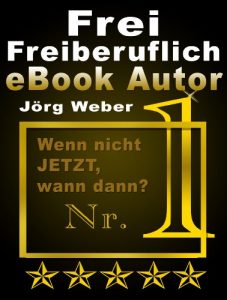 Download Frei, Freiberuflich, EBook Autor – Wenn nicht JETZT, wann dann? (Buch veröffentlichen – Buch schreiben 1) (German Edition) pdf, epub, ebook