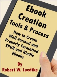 Download Ebook Creation – Tools & Process:  How to Create Well-Formed and Properly Formatted EPUB and Kindle Ebooks pdf, epub, ebook