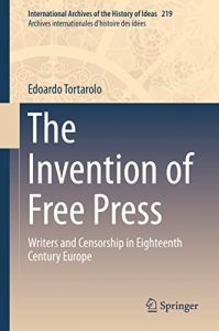 Download The Invention of Free Press: Writers and Censorship in Eighteenth Century Europe (International Archives of the History of Ideas   Archives internationales d’histoire des idées) pdf, epub, ebook