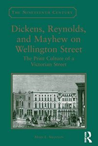 Download Dickens, Reynolds, and Mayhew on Wellington Street: The Print Culture of a Victorian Street (The Nineteenth Century Series) pdf, epub, ebook