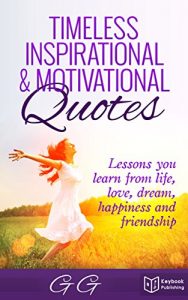 Download Timeless Inspirational & Motivational Quotes: Lessons you learn from Life, Love, Dream, Happiness and Friendship pdf, epub, ebook