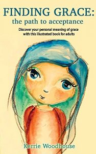 Download Finding Grace: the path to acceptance: Discover your personal meaning of grace with this illustrated book for adults (The Grace Girls 1) pdf, epub, ebook