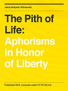 Download The Pith of Life: Aphorisms in Honor of Liberty pdf, epub, ebook