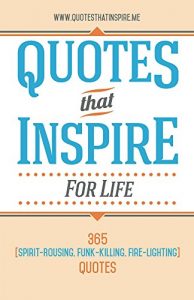 Download Quotes That Inspire For Life: 365 Spirit-Rousing, Funk-Killing, Fire-Lighting Quotes pdf, epub, ebook