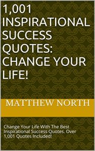 Download 1,001 Inspirational Success Quotes: Change your Life!: Change Your Life With The Best Inspirational Success Quotes. Over 1,001 Quotes Included! pdf, epub, ebook