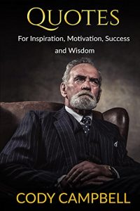 Download Quotes: For Inspiration, Motivation, Success and Wisdom: Motivational Quotes to help you be more positive: Inspirational Quotes, Ultimate Book of Quotations pdf, epub, ebook