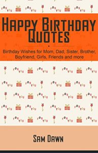 Download Happy Birthday Quotes: Birthday Wishes for Mom, Dad, Sister, Brother, Boyfriend, Girls, Friends and more pdf, epub, ebook