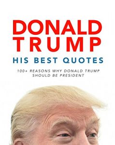 Download Donald Trump: His Best Quotes: 100+ reasons why Donald Trump should be President (Donald Trump Quotes) pdf, epub, ebook