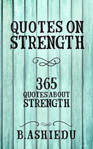 Download Quotes On Strength: 365 Quotes About Strength (Strength, Inspirational Quotes, Motivational Quotes, Emotional Strength) pdf, epub, ebook
