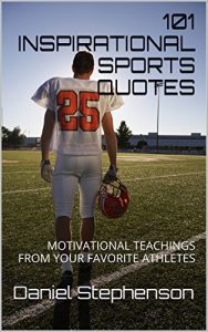 Download 101 INSPIRATIONAL SPORTS QUOTES: MOTIVATIONAL TEACHINGS FROM YOUR FAVORITE ATHLETES pdf, epub, ebook