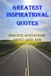 Download Greatest Inspirational Quotes : Positive Quotations about Love and Success pdf, epub, ebook