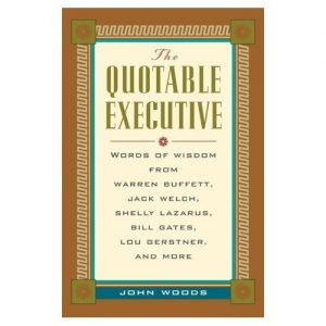 Download The Quotable Executive: Words of Wisdom from Warren Buffett, Jack Welsh, Shelly Lazarus, Bill Gates, Lou Gerstner, Richard Branson, Carly Fiorina, Lee Iacocca and More pdf, epub, ebook