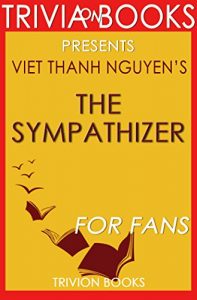 Download Trivia: The Sympathizer: A Novel By Viet Thanh Nguyen (Trivia-On-Books): Pulitzer Prize for Fiction pdf, epub, ebook