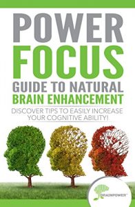 Download PowerFocus® Guide to Natural Brain Enhancement: Discover Tips to Naturally and Easily Increase Your Cognitive Ability pdf, epub, ebook
