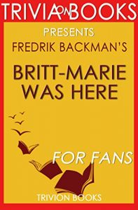 Download Britt-Marie Was Here by Fredrik Backman (Trivia-On-Books) pdf, epub, ebook