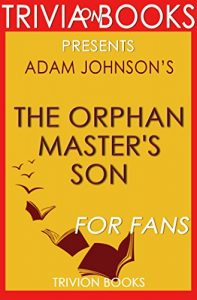 Download Trivia: The Orphan Master’s Son: A Novel By Adam Johnson (Trivia-On-Books): Pulitzer Prize for Fiction pdf, epub, ebook