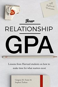 Download Your Relationship GPA: Lessons from Harvard students on how to make time for what matters most pdf, epub, ebook