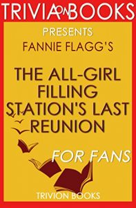 Download The All-Girl Filling Station’s Last Reunion: A Novel By Fannie Flagg (Trivia-On-Books) pdf, epub, ebook